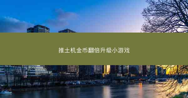 推土机金币翻倍升级小游戏