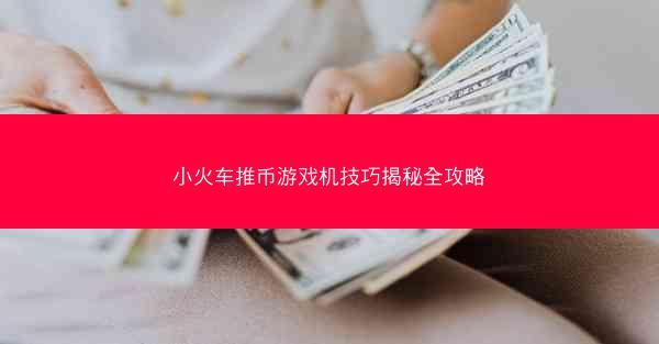 小火车推币游戏机技巧揭秘全攻略