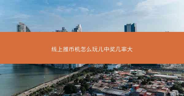 线上推币机怎么玩儿中奖几率大