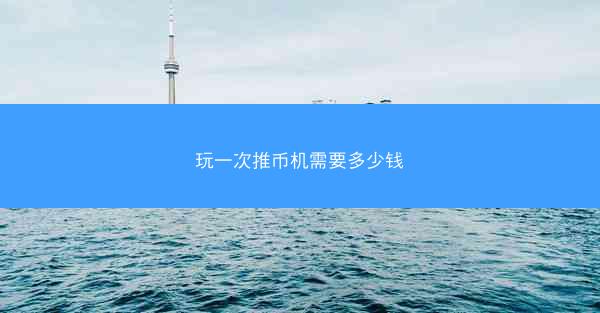 玩一次推币机需要多少钱