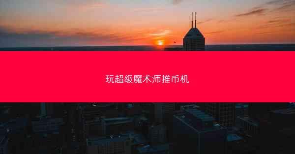 玩超级魔术师推币机