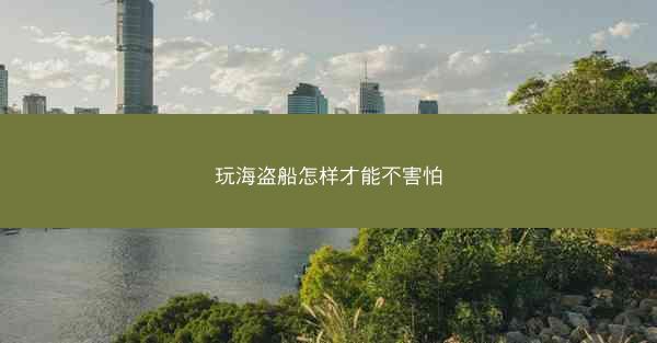 玩海盗船怎样才能不害怕