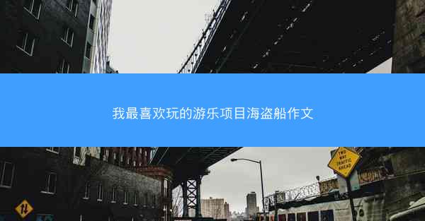 我最喜欢玩的游乐项目海盗船作文
