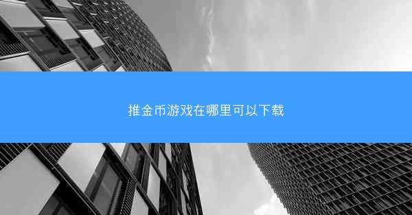 推金币游戏在哪里可以下载