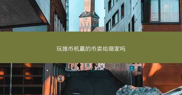 玩推币机赢的币卖给商家吗