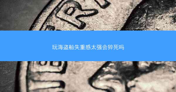 玩海盗船失重感太强会猝死吗