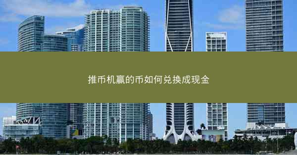 推币机赢的币如何兑换成现金