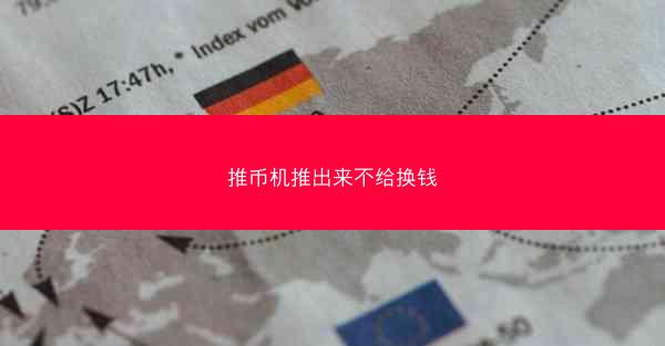 推币机推出来不给换钱