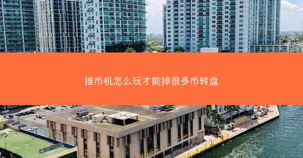 推币机怎么玩才能掉很多币转盘