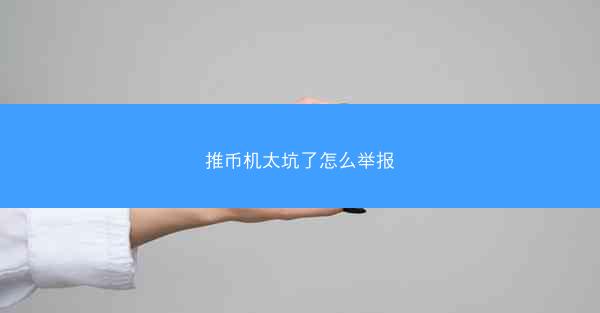推币机太坑了怎么举报