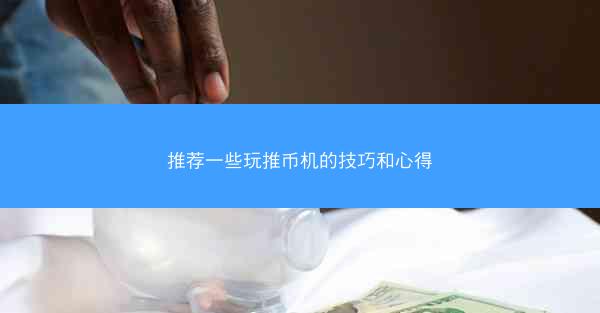 推荐一些玩推币机的技巧和心得