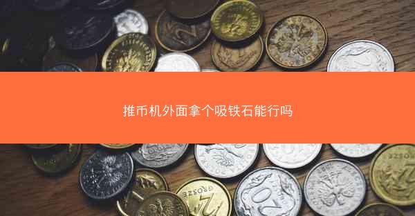 推币机外面拿个吸铁石能行吗