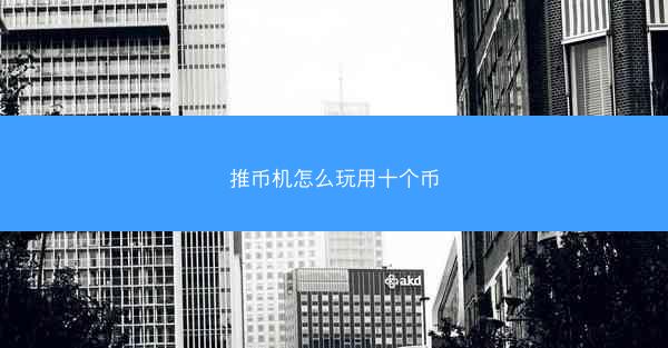推币机怎么玩用十个币