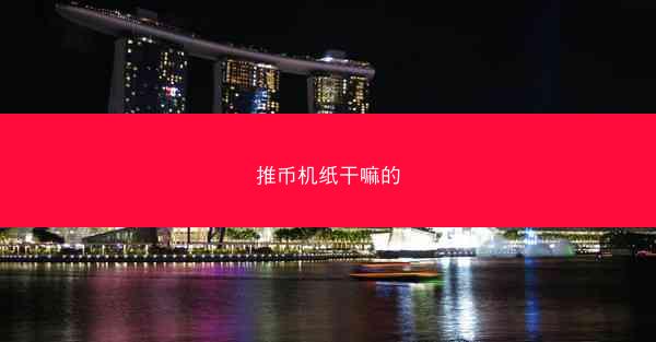 推币机纸干嘛的