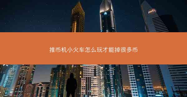 推币机小火车怎么玩才能掉很多币