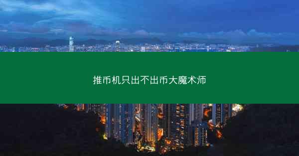 推币机只出不出币大魔术师