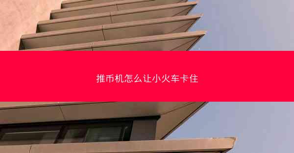 推币机怎么让小火车卡住