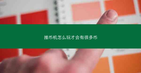 推币机怎么玩才会有很多币