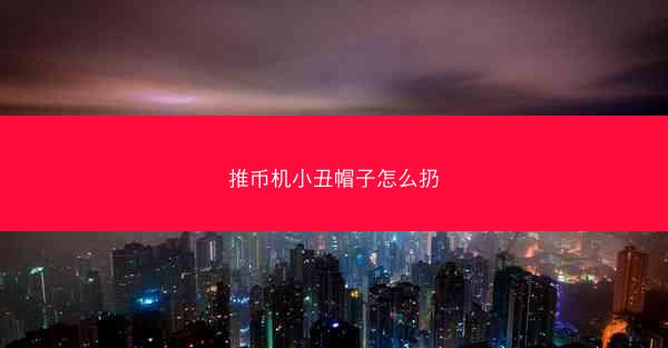 推币机小丑帽子怎么扔