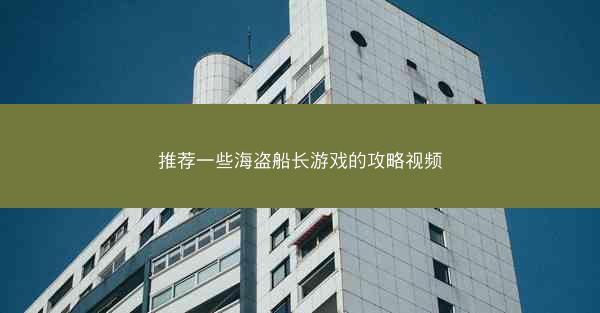 推荐一些海盗船长游戏的攻略视频