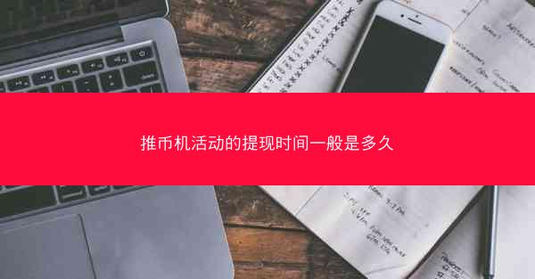 推币机活动的提现时间一般是多久