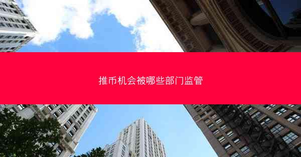推币机会被哪些部门监管