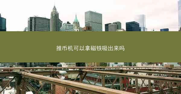 推币机可以拿磁铁吸出来吗