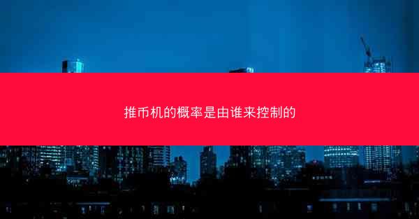 推币机的概率是由谁来控制的