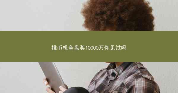 推币机全盘奖10000万你见过吗