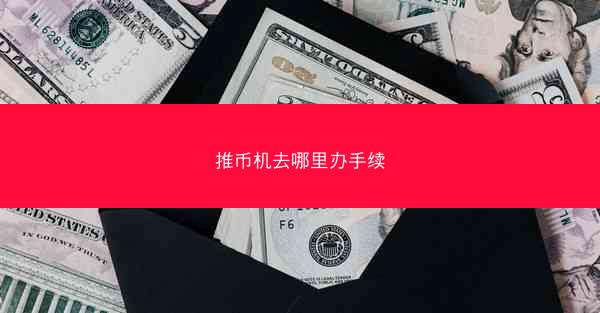 推币机去哪里办手续