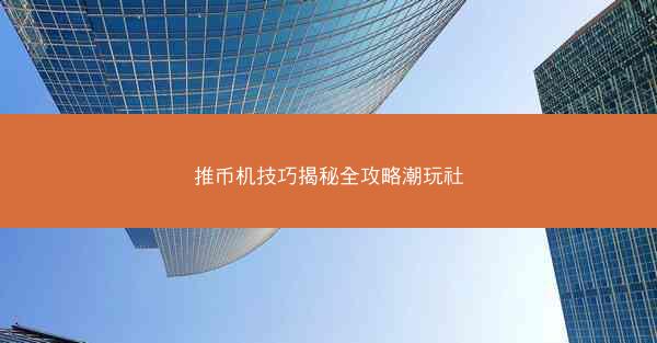 推币机技巧揭秘全攻略潮玩社