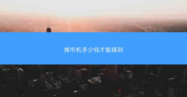 推币机多少钱才能搞到