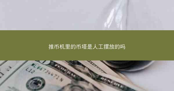 推币机里的币塔是人工摆放的吗