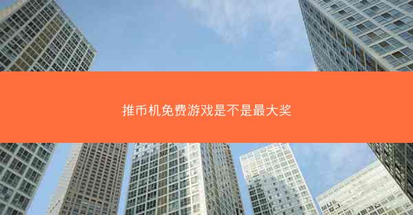 推币机免费游戏是不是最大奖