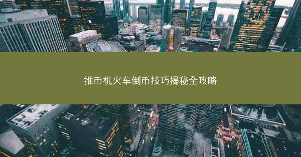 推币机火车倒币技巧揭秘全攻略