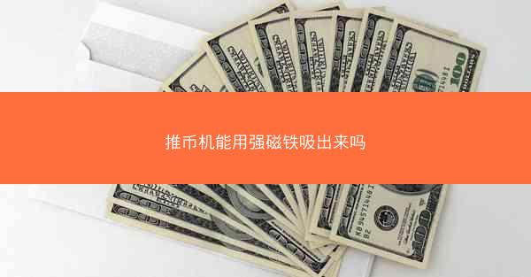 推币机能用强磁铁吸出来吗