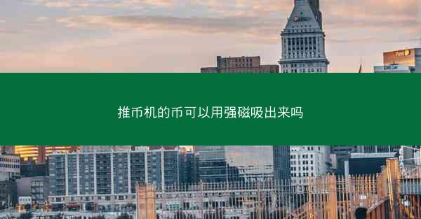 推币机的币可以用强磁吸出来吗