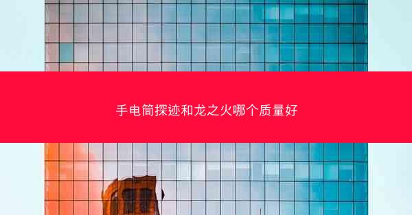 手电筒探迹和龙之火哪个质量好