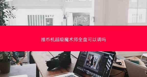 推币机超级魔术师全盘可以调吗