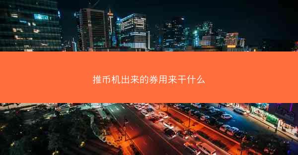 推币机出来的券用来干什么