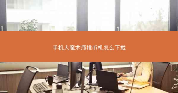 手机大魔术师推币机怎么下载