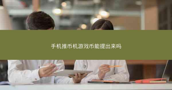 手机推币机游戏币能提出来吗