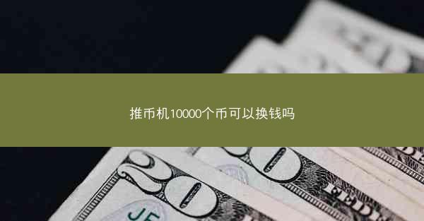 推币机10000个币可以换钱吗