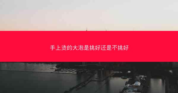 手上烫的大泡是挑好还是不挑好
