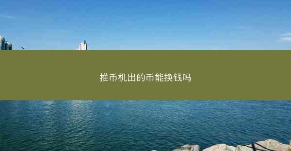推币机出的币能换钱吗