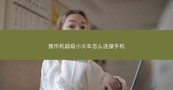 推币机超级小火车怎么连接手机
