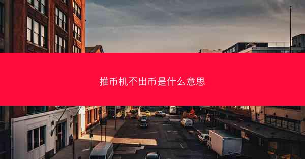 推币机不出币是什么意思