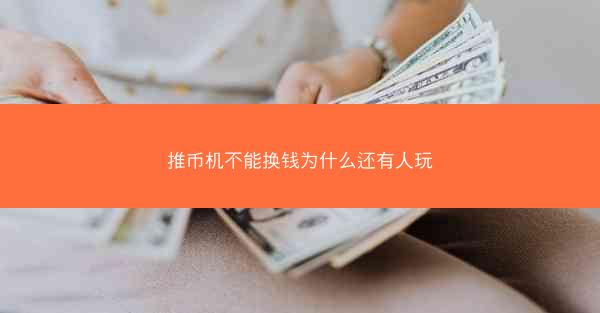推币机不能换钱为什么还有人玩