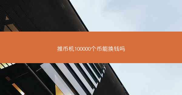 推币机100000个币能换钱吗