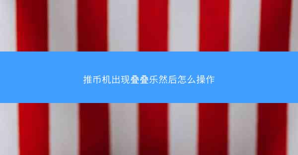 推币机出现叠叠乐然后怎么操作